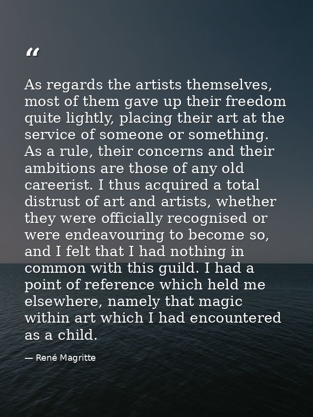 As regards the artists themselves, most of them gave up their freedom quite lightly, placing their art at the service of — René Magritte