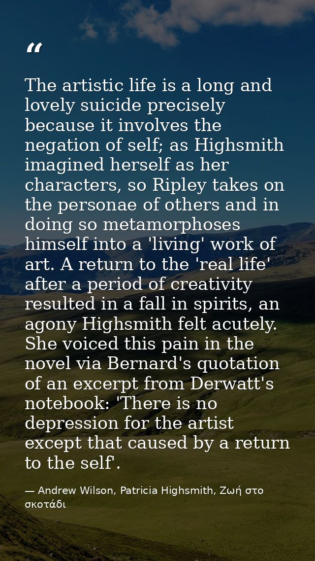 The artistic life is a long and lovely suicide precisely because it involves the negation of self; as Highsmith imagined — Andrew Wilson, Patricia Highsmith, Ζωή στο σκοτάδι