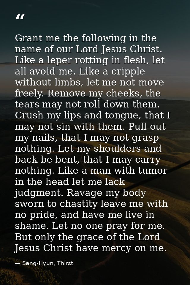 Grant me the following in the name of our Lord Jesus Christ. Like a leper rotting in flesh, let all avoid me. Like a cri — Sang-Hyun, Thirst