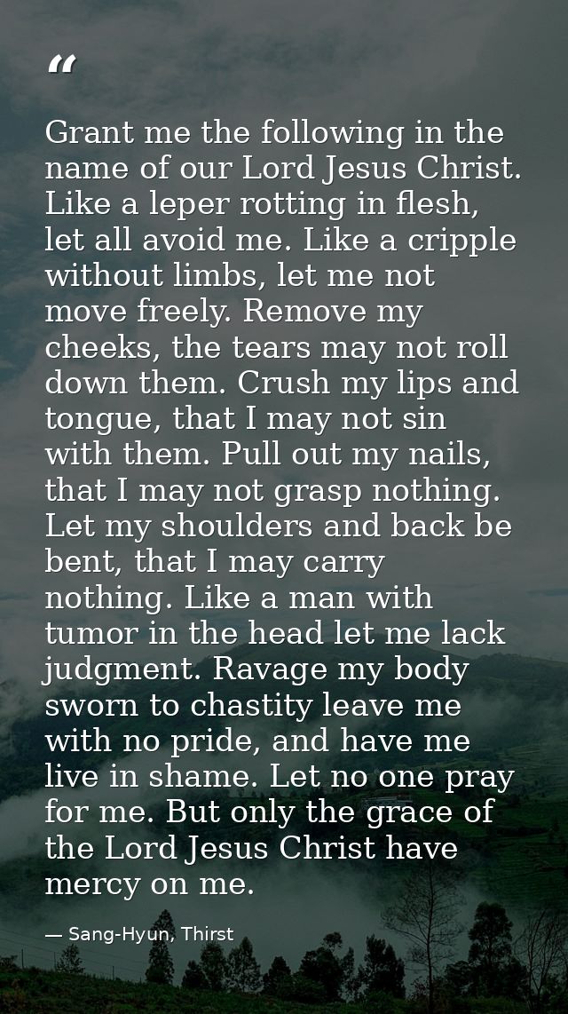 Grant me the following in the name of our Lord Jesus Christ. Like a leper rotting in flesh, let all avoid me. Like a cri — Sang-Hyun, Thirst