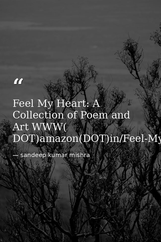 Feel My Heart: A Collection of Poem and Art WWW( DOT)amazon(DOT)in/Feel-My-Heart-Collection-Poem/dp/1535431601 — sandeep kumar mishra