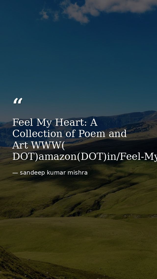 Feel My Heart: A Collection of Poem and Art WWW( DOT)amazon(DOT)in/Feel-My-Heart-Collection-Poem/dp/1535431601 — sandeep kumar mishra