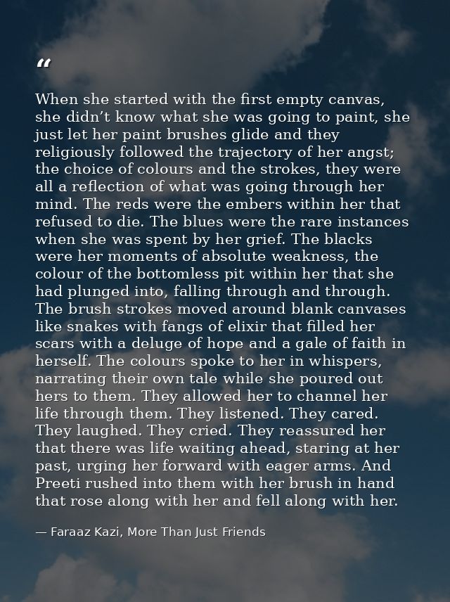 When she started with the first empty canvas, she didn’t know what she was going to paint, she just let her paint brushe — Faraaz Kazi, More Than Just Friends