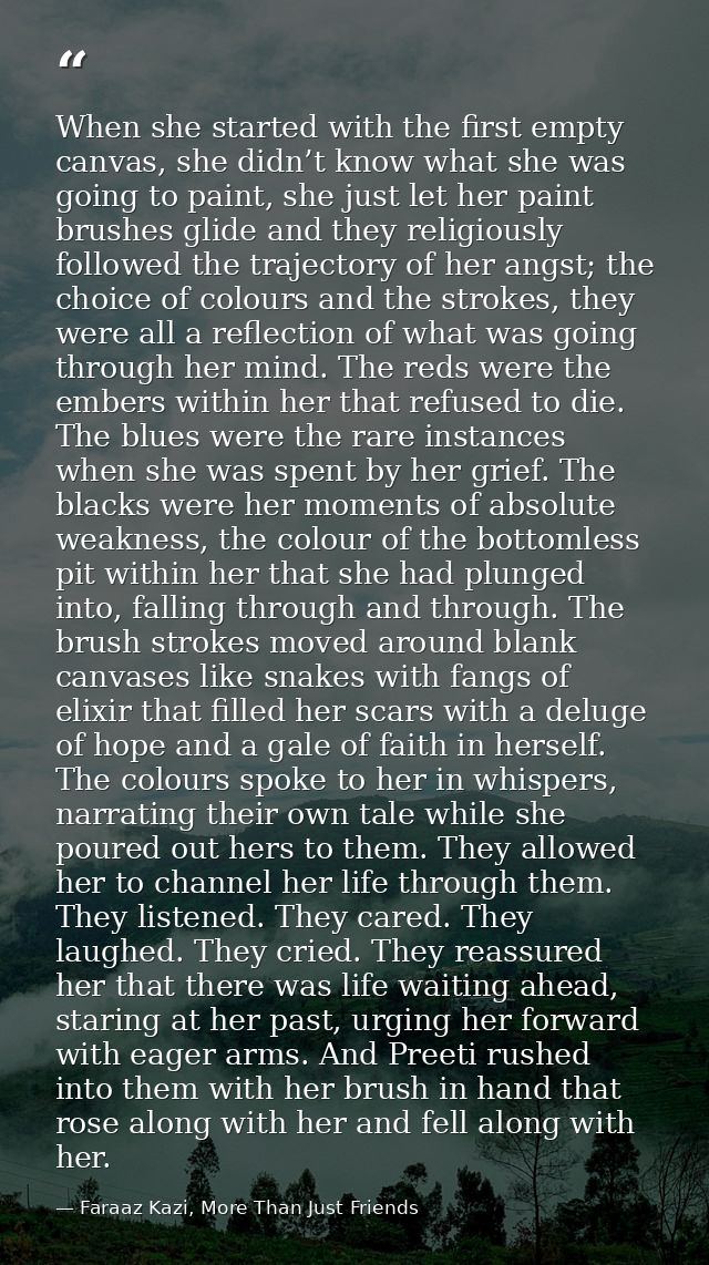 When she started with the first empty canvas, she didn’t know what she was going to paint, she just let her paint brushe — Faraaz Kazi, More Than Just Friends