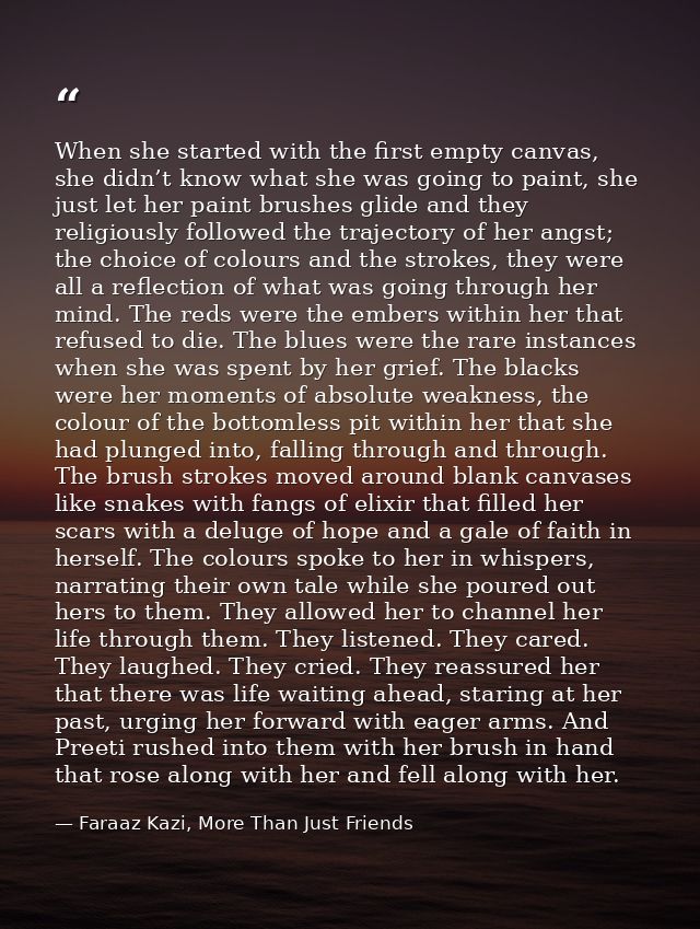 When she started with the first empty canvas, she didn’t know what she was going to paint, she just let her paint brushe — Faraaz Kazi, More Than Just Friends