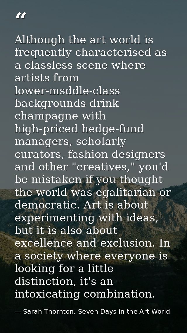 Although the art world is frequently characterised as a classless scene where artists from lower-msddle-class background — Sarah Thornton, Seven Days in the Art World