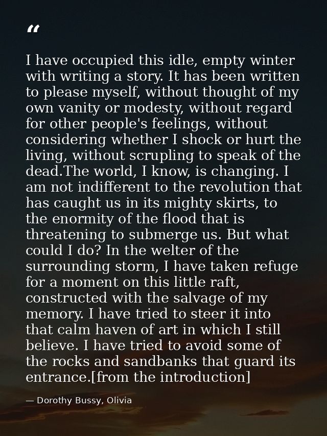 I have occupied this idle, empty winter with writing a story. It has been written to please myself, without thought of m — Dorothy Bussy, Olivia