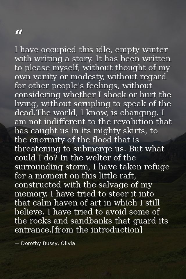 I have occupied this idle, empty winter with writing a story. It has been written to please myself, without thought of m — Dorothy Bussy, Olivia