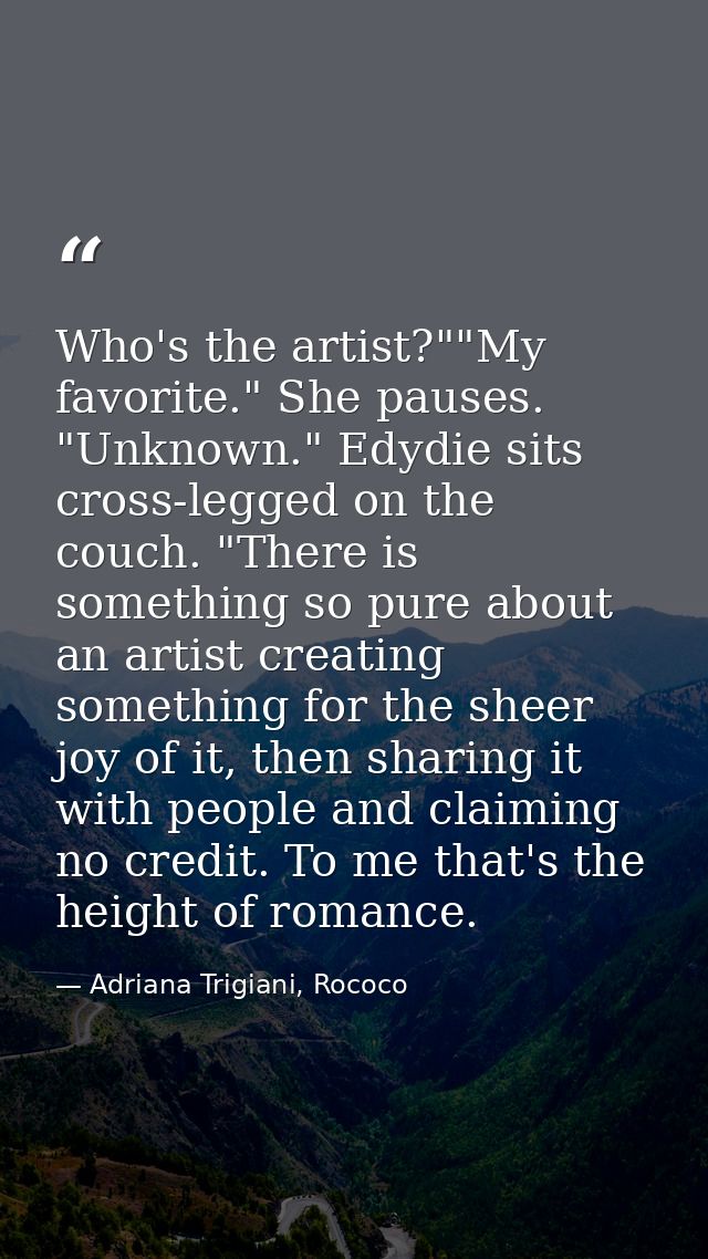 Who's the artist?""My favorite." She pauses. "Unknown." Edydie sits cross-legged on the couch. "There is something so pu — Adriana Trigiani, Rococo