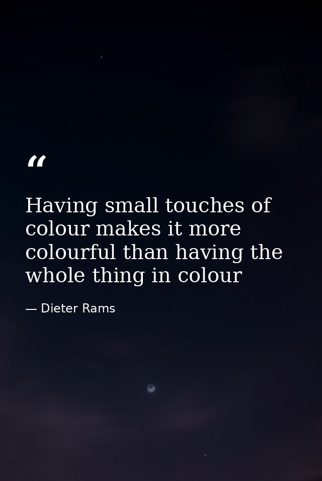 Having small touches of colour makes it more colourful than having the whole thing in colour — Dieter Rams