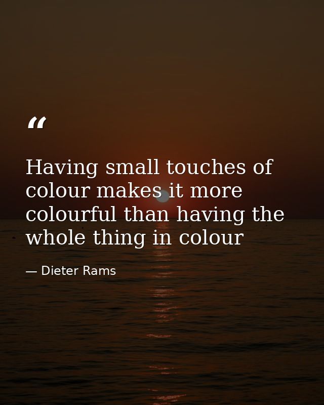 Having small touches of colour makes it more colourful than having the whole thing in colour — Dieter Rams