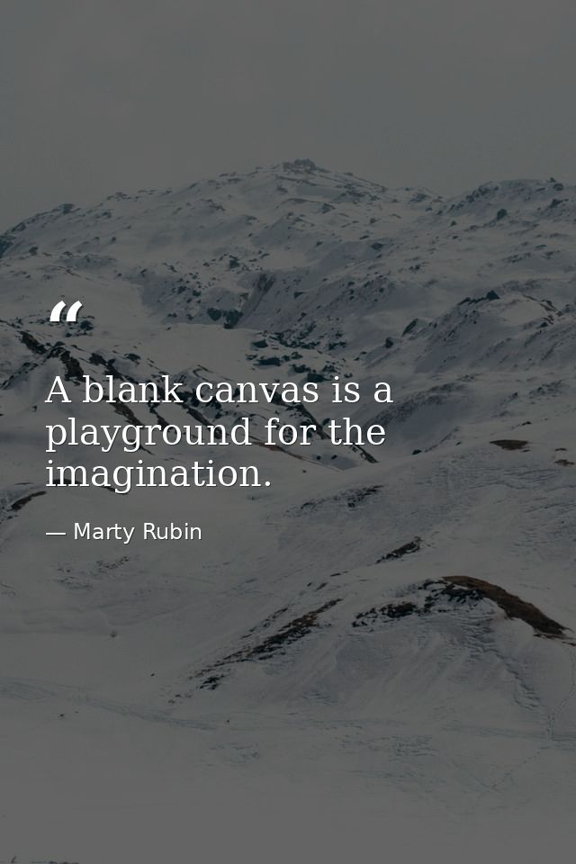 A blank canvas is a playground for the imagination. — Marty Rubin
