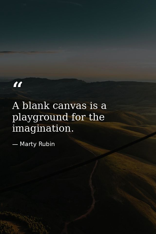 A blank canvas is a playground for the imagination. — Marty Rubin
