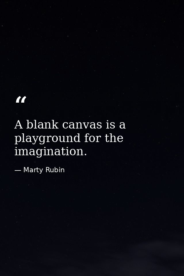 A blank canvas is a playground for the imagination. — Marty Rubin