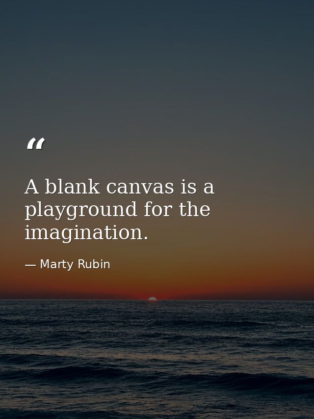A blank canvas is a playground for the imagination. — Marty Rubin