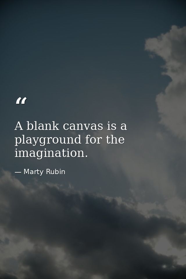 A blank canvas is a playground for the imagination. — Marty Rubin