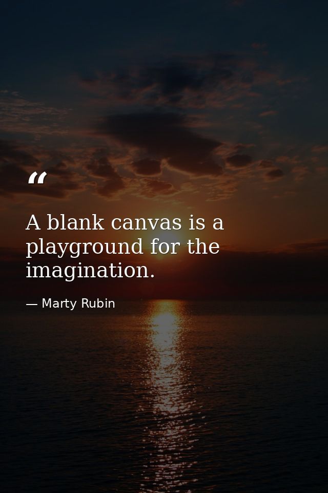 A blank canvas is a playground for the imagination. — Marty Rubin