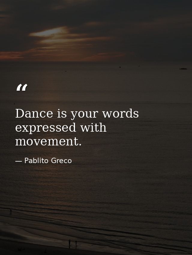 Dance is your words expressed with movement. — Pablito Greco