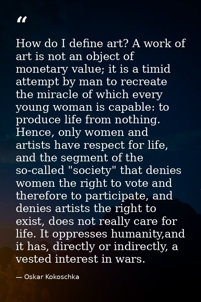 How do I define art? A work of art is not an object of monetary value; it is a timid attempt by man to recreate the mira — Oskar Kokoschka