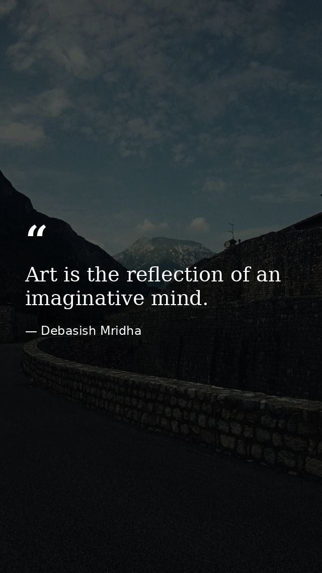 Art is the reflection of an imaginative mind. — Debasish Mridha