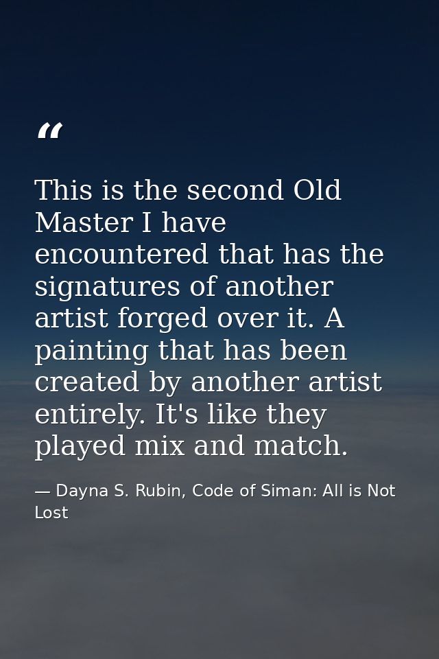 This is the second Old Master I have encountered that has the signatures of another artist forged over it. A painting th — Dayna S. Rubin, Code of Siman: All is Not Lost