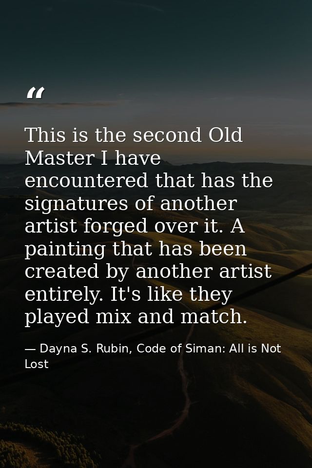 This is the second Old Master I have encountered that has the signatures of another artist forged over it. A painting th — Dayna S. Rubin, Code of Siman: All is Not Lost