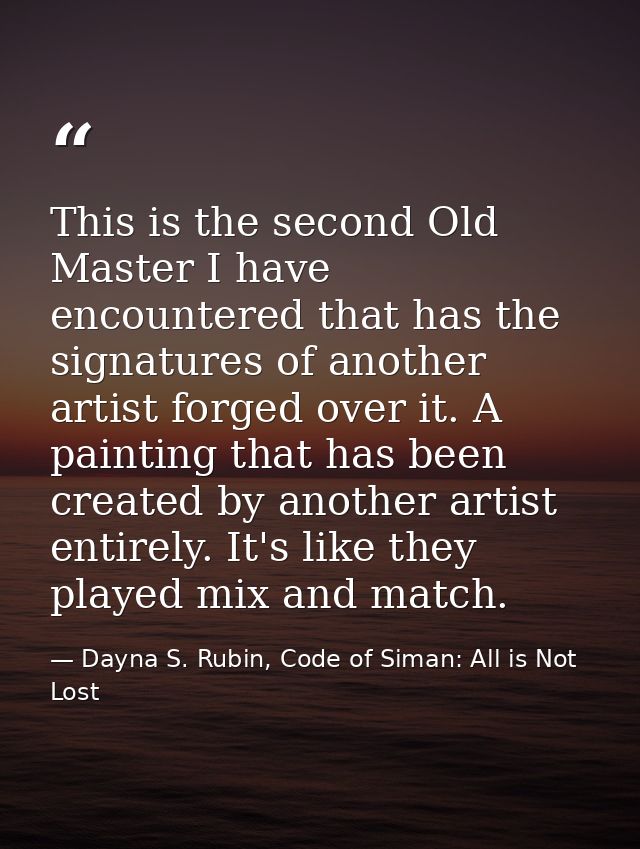 This is the second Old Master I have encountered that has the signatures of another artist forged over it. A painting th — Dayna S. Rubin, Code of Siman: All is Not Lost