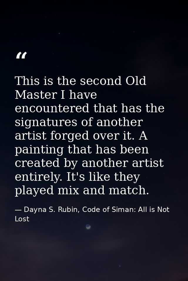 This is the second Old Master I have encountered that has the signatures of another artist forged over it. A painting th — Dayna S. Rubin, Code of Siman: All is Not Lost