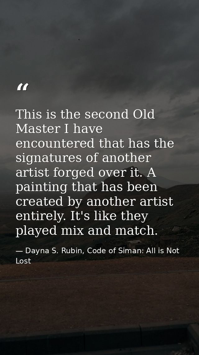 This is the second Old Master I have encountered that has the signatures of another artist forged over it. A painting th — Dayna S. Rubin, Code of Siman: All is Not Lost