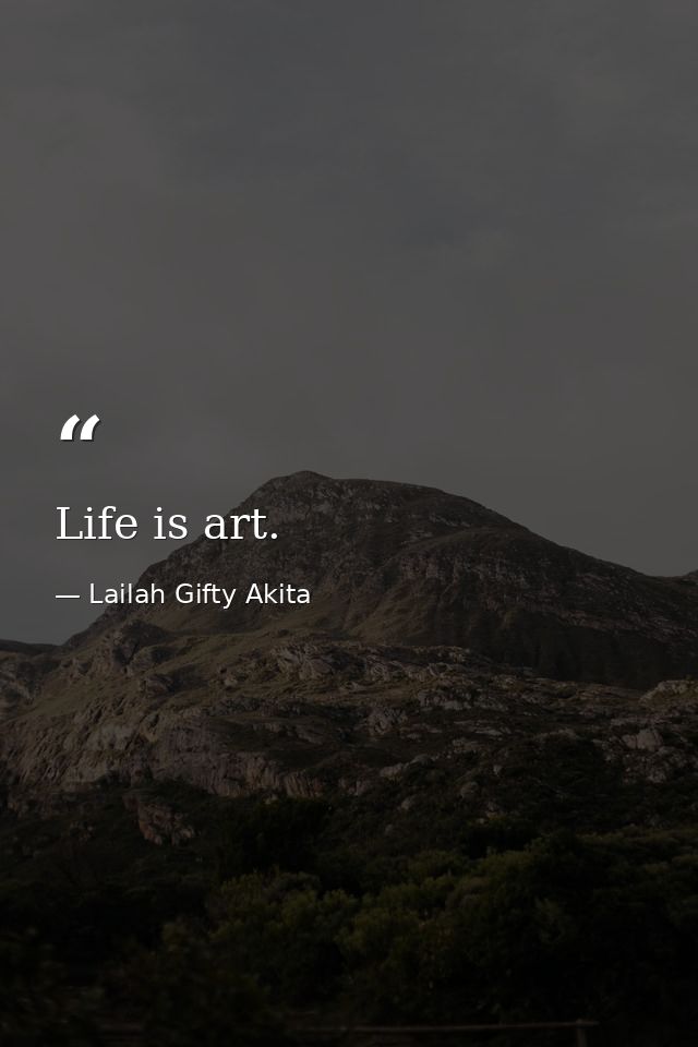 Life is art. — Lailah Gifty Akita