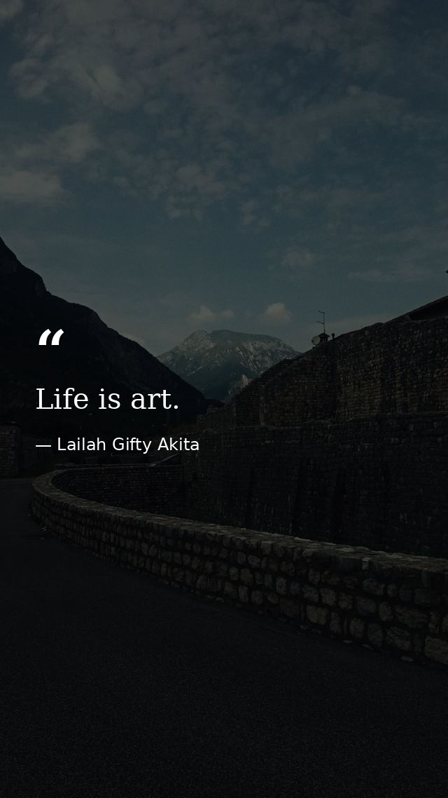 Life is art. — Lailah Gifty Akita