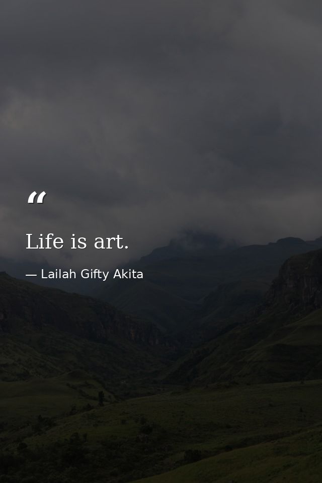 Life is art. — Lailah Gifty Akita