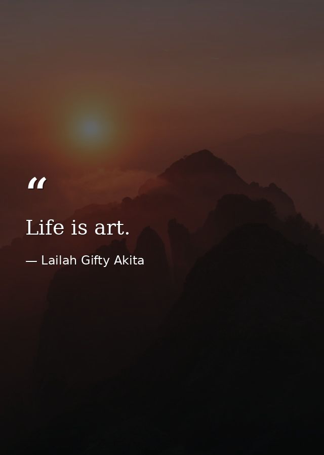 Life is art. — Lailah Gifty Akita