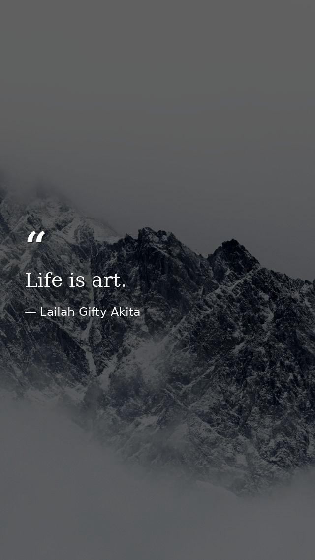 Life is art. — Lailah Gifty Akita