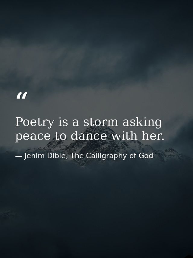 Poetry is a storm asking peace to dance with her. — Jenim Dibie, The Calligraphy of God