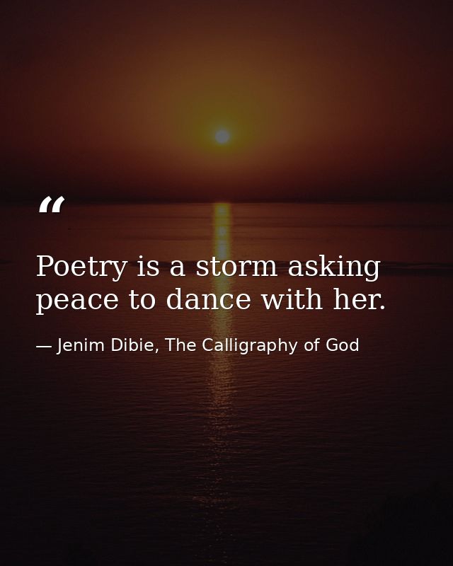 Poetry is a storm asking peace to dance with her. — Jenim Dibie, The Calligraphy of God