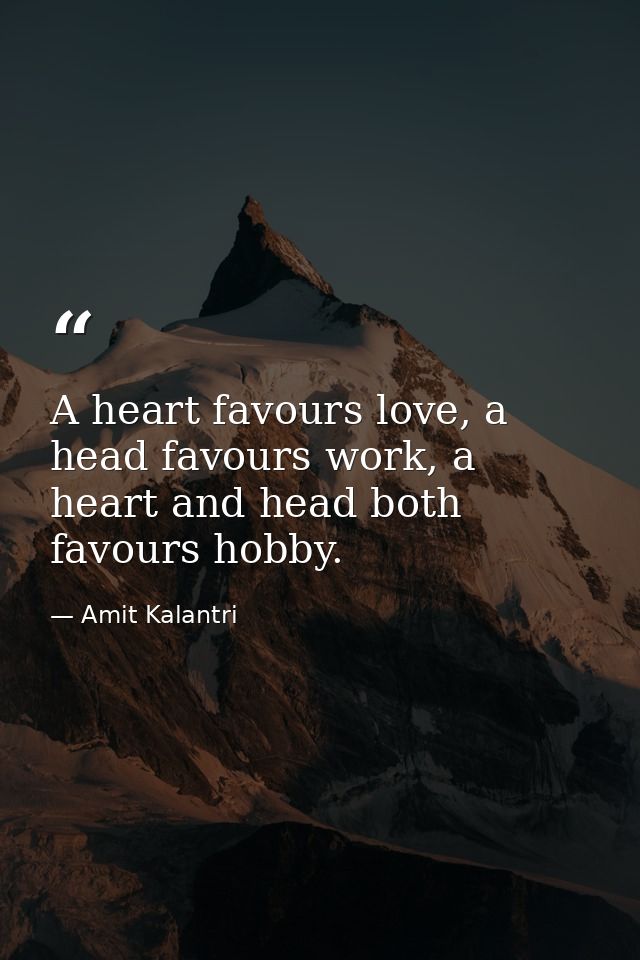 A heart favours love, a head favours work, a heart and head both favours hobby. — Amit Kalantri