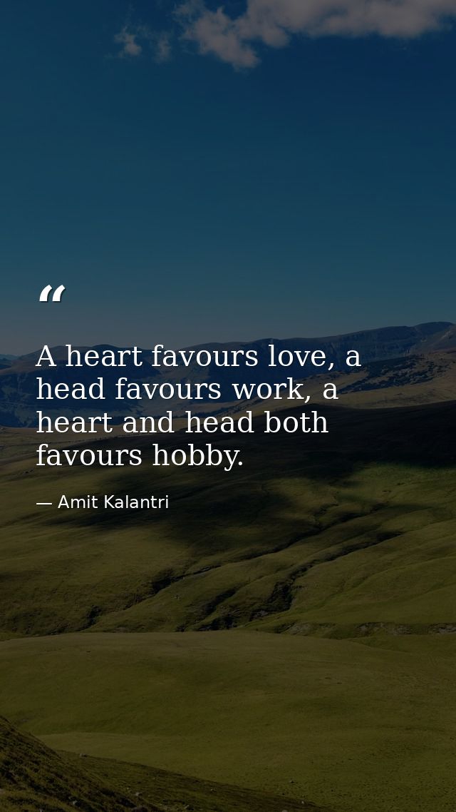 A heart favours love, a head favours work, a heart and head both favours hobby. — Amit Kalantri