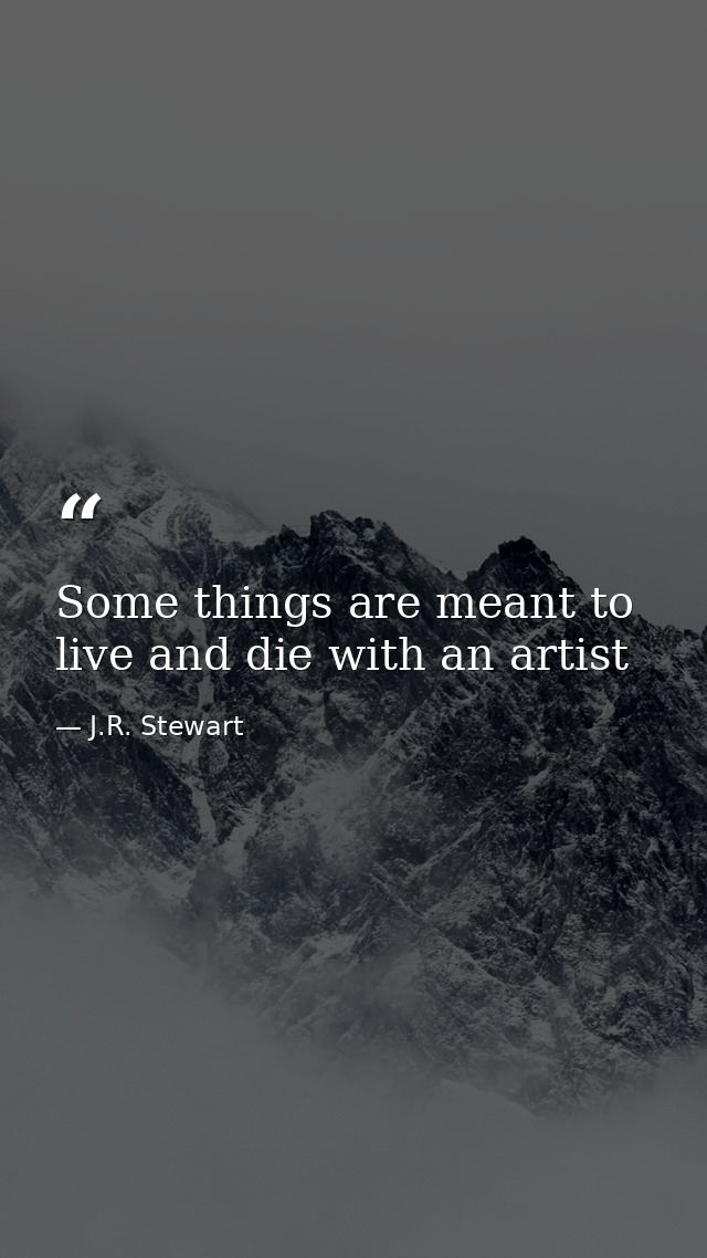 Some things are meant to live and die with an artist — J.R. Stewart