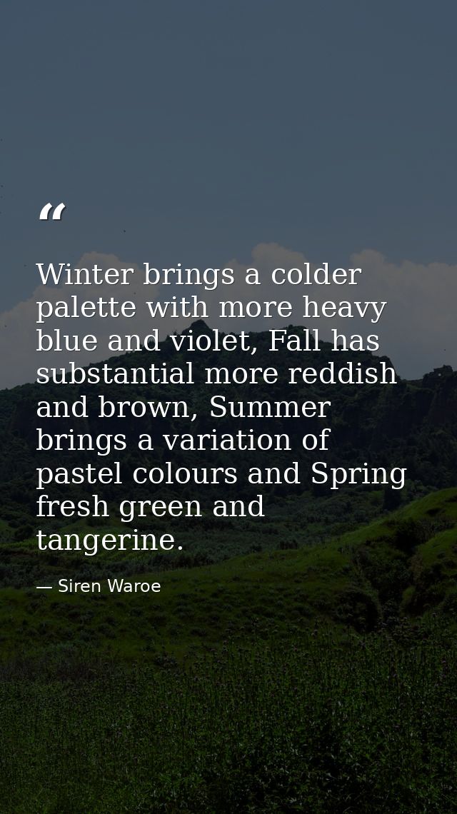 Winter brings a colder palette with more heavy blue and violet, Fall has substantial more reddish and brown, Summer brin — Siren Waroe