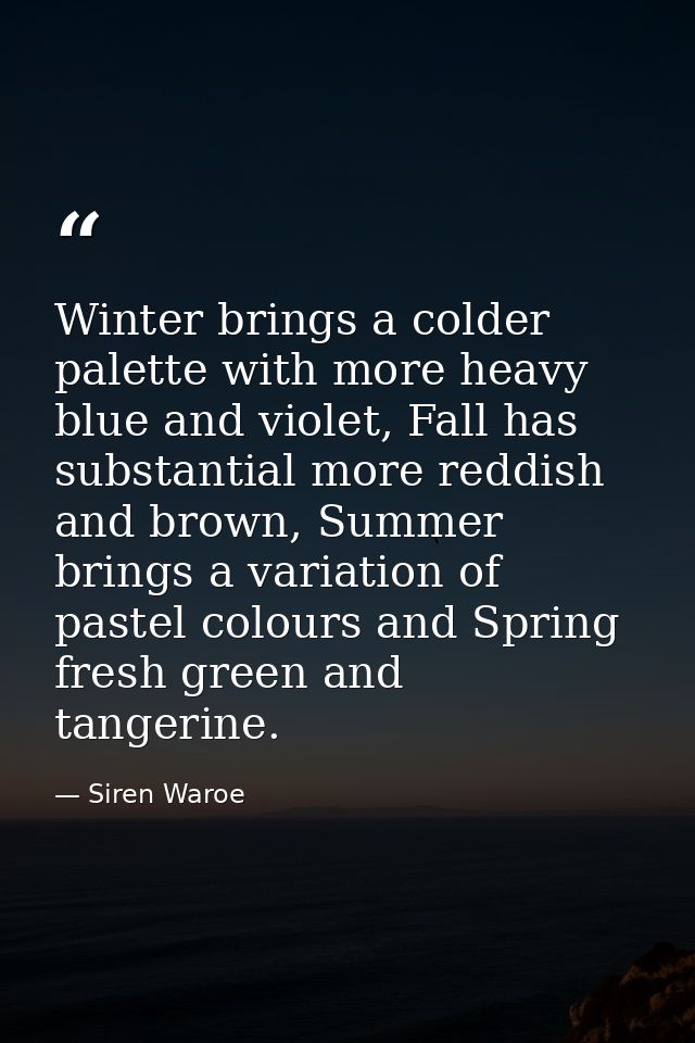 Winter brings a colder palette with more heavy blue and violet, Fall has substantial more reddish and brown, Summer brin — Siren Waroe