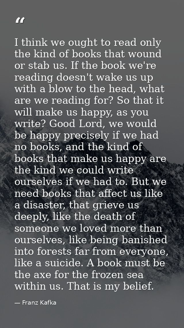 I think we ought to read only the kind of books that wound or stab us. If the book we're reading doesn't wake us up with — Franz Kafka