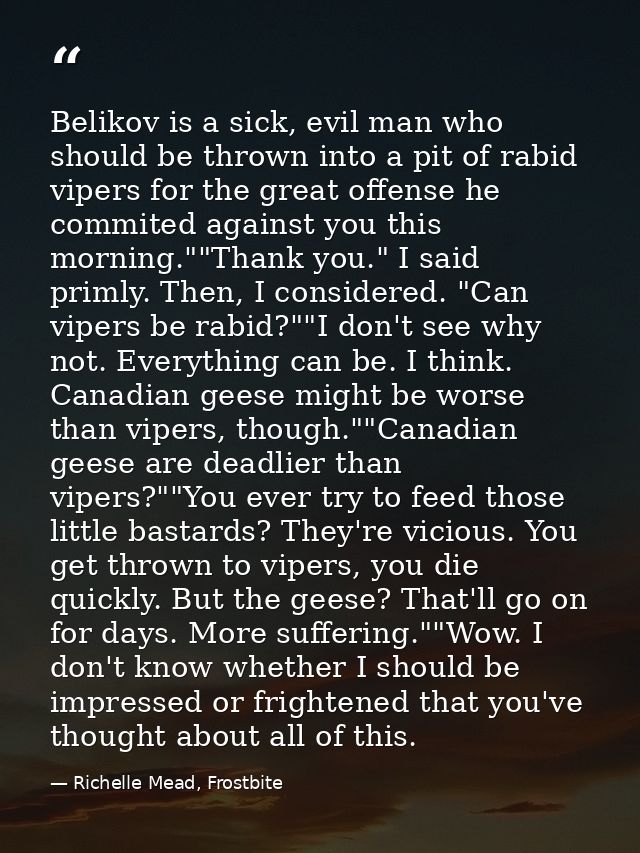 Belikov is a sick, evil man who should be thrown into a pit of rabid vipers for the great offense he commited against yo — Richelle Mead, Frostbite