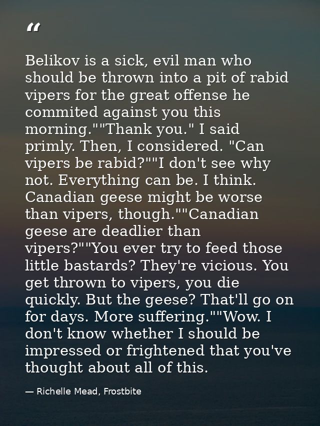 Belikov is a sick, evil man who should be thrown into a pit of rabid vipers for the great offense he commited against yo — Richelle Mead, Frostbite