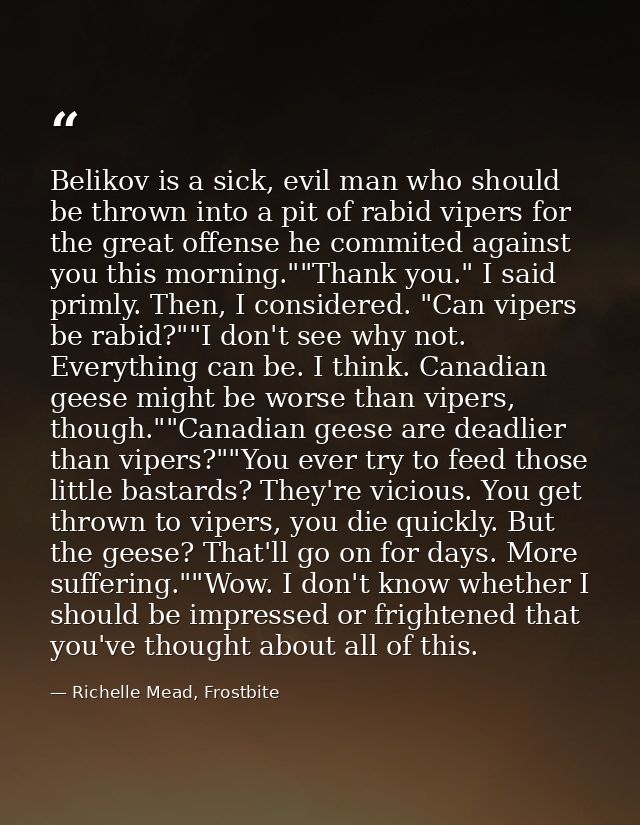 Belikov is a sick, evil man who should be thrown into a pit of rabid vipers for the great offense he commited against yo — Richelle Mead, Frostbite