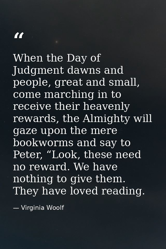 When the Day of Judgment dawns and people, great and small, come marching in to receive their heavenly rewards, the Almi — Virginia Woolf