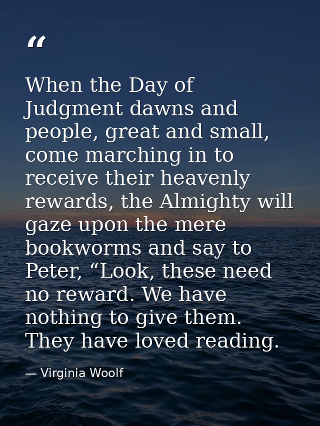 When the Day of Judgment dawns and people, great and small, come marching in to receive their heavenly rewards, the Almi — Virginia Woolf