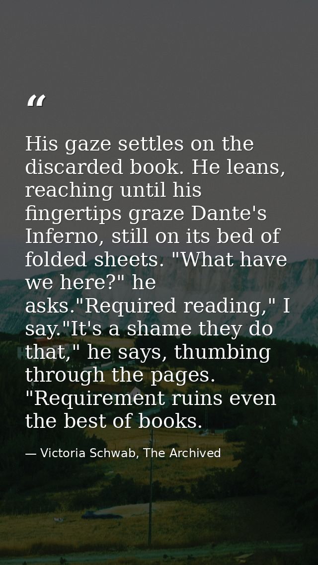 His gaze settles on the discarded book. He leans, reaching until his fingertips graze Dante's Inferno, still on its bed  — Victoria Schwab, The Archived