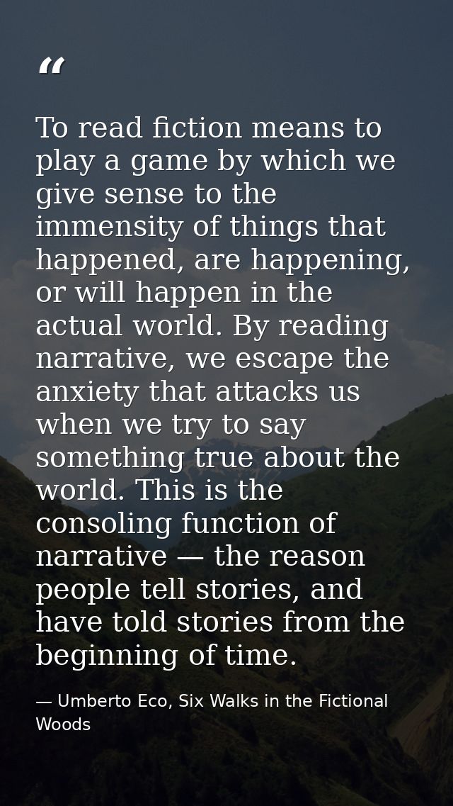 To read fiction means to play a game by which we give sense to the immensity of things that happened, are happening, or  — Umberto Eco, Six Walks in the Fictional Woods