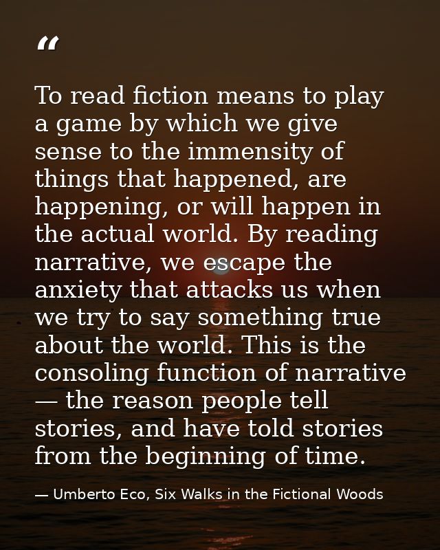 To read fiction means to play a game by which we give sense to the immensity of things that happened, are happening, or  — Umberto Eco, Six Walks in the Fictional Woods
